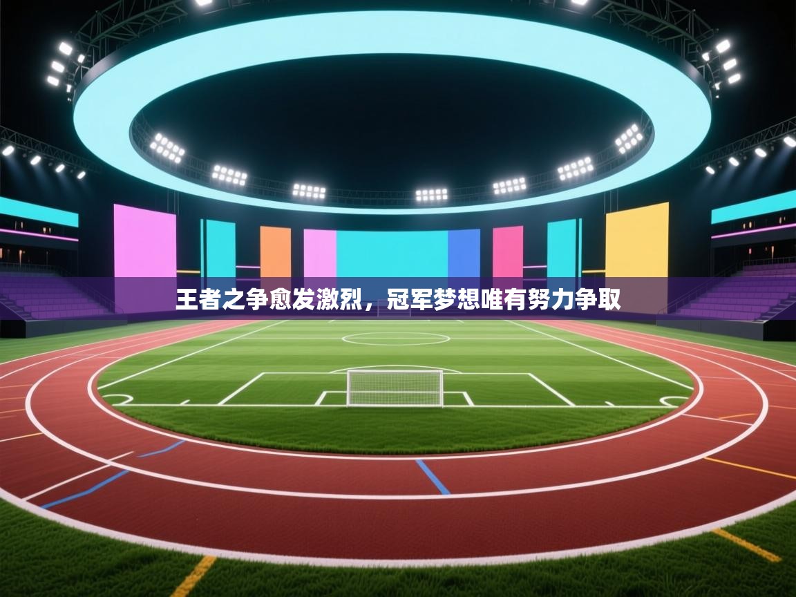 王者之争愈发激烈，冠军梦想唯有努力争取