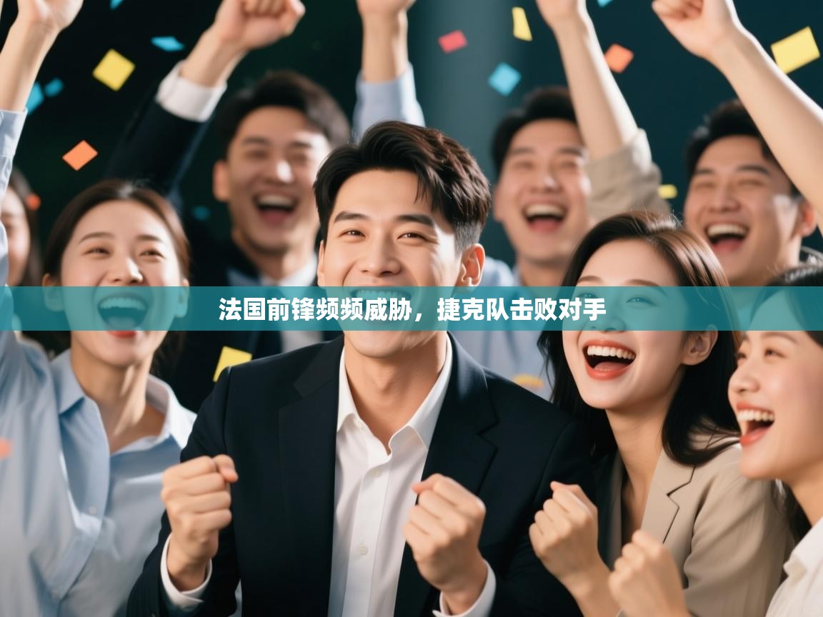 法国前锋频频威胁，捷克队击败对手